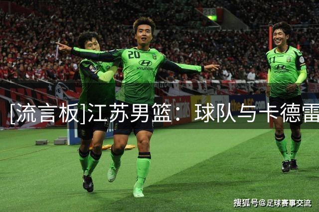 [流言板]江苏男篮：球队与卡德雷-格雷、亨特、汤普森完成签约